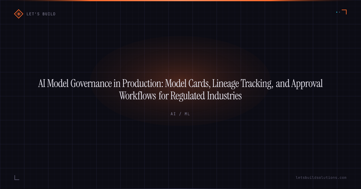 AI Model Governance in Production: Model Cards, Lineage Tracking, and Approval Workflows for Regulated Industries