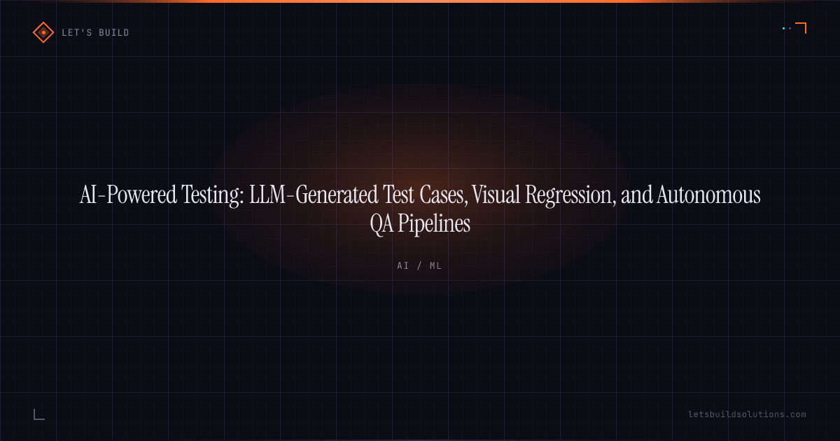 AI-Powered Testing: LLM-Generated Test Cases, Visual Regression, and Autonomous QA Pipelines