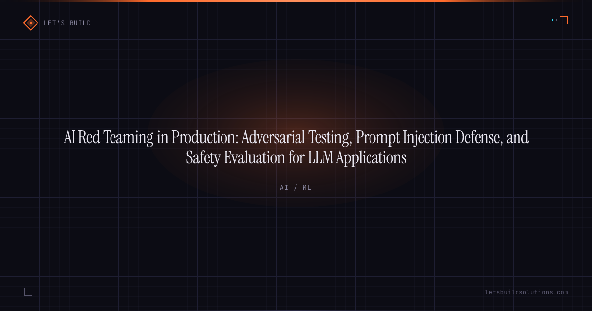 AI Red Teaming in Production: Adversarial Testing, Prompt Injection Defense, and Safety Evaluation for LLM Applications