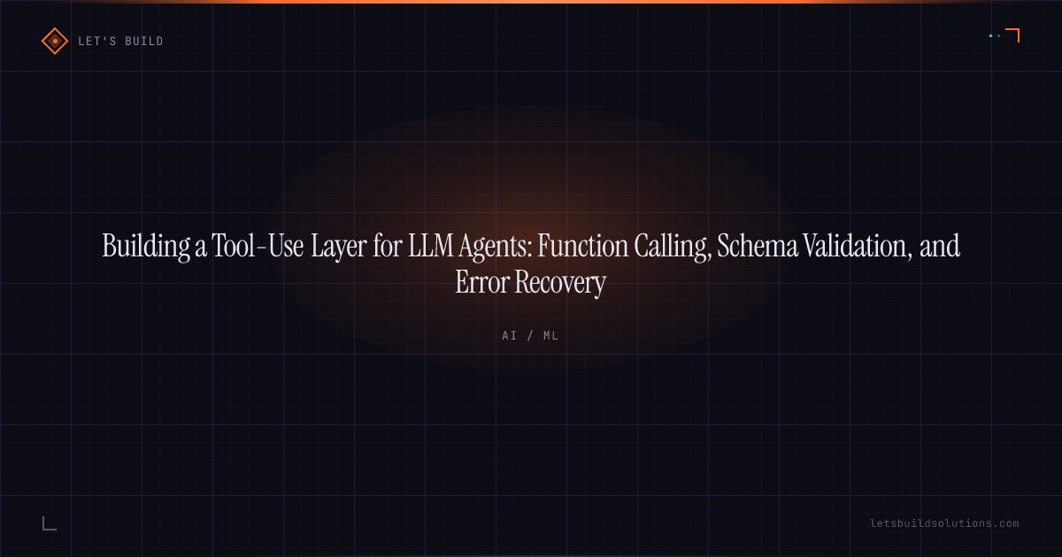 Building a Tool-Use Layer for LLM Agents: Function Calling, Schema Validation, and Error Recovery
