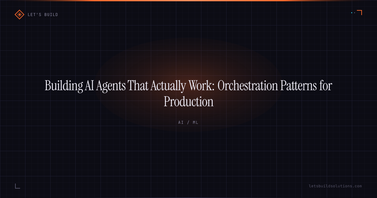 Building AI Agents That Actually Work: Orchestration Patterns for Production