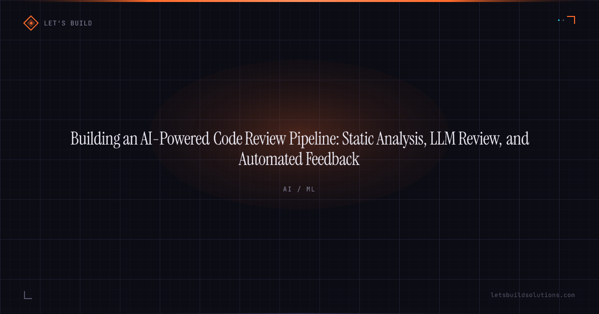 Building an AI-Powered Code Review Pipeline: Static Analysis, LLM Review, and Automated Feedback