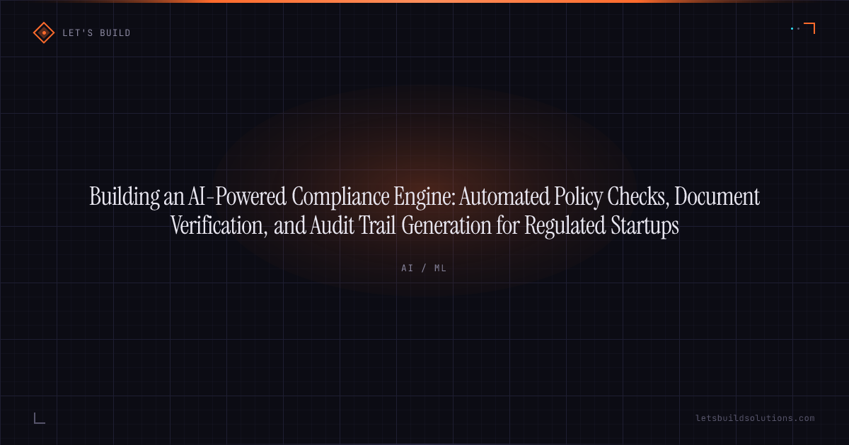Building an AI-Powered Compliance Engine: Automated Policy Checks, Document Verification, and Audit Trail Generation for Regulated Startups