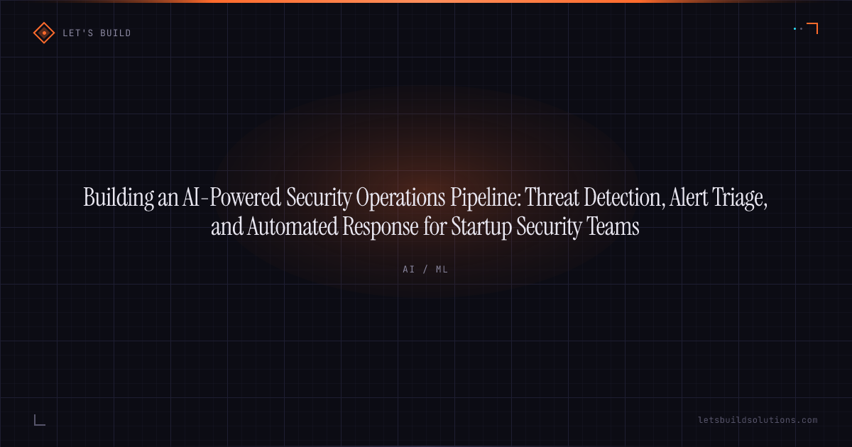 Building an AI-Powered Security Operations Pipeline: Threat Detection, Alert Triage, and Automated Response for Startup Security Teams