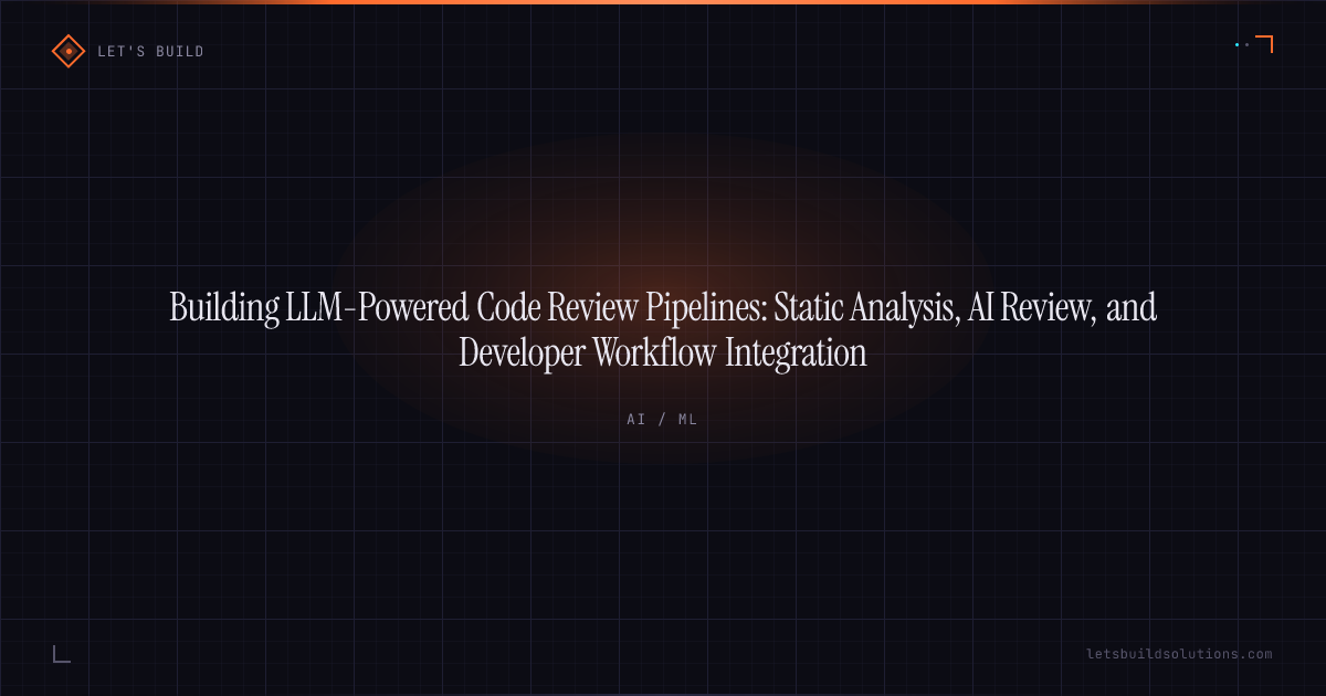 Building LLM-Powered Code Review Pipelines: Static Analysis, AI Review, and Developer Workflow Integration