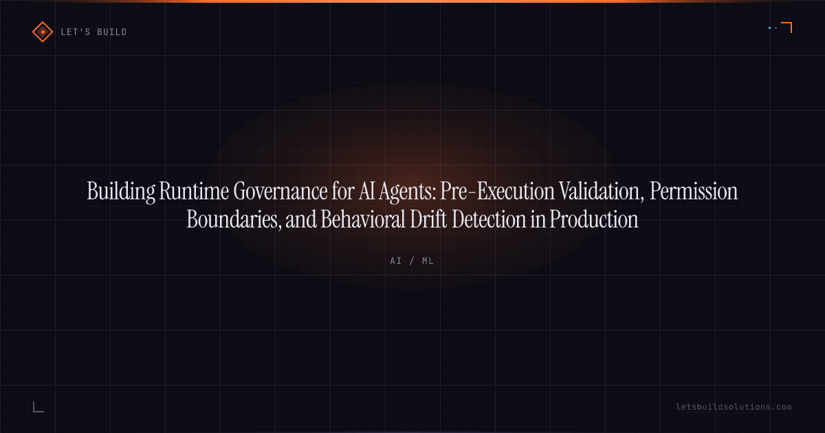 Building Runtime Governance for AI Agents: Pre-Execution Validation, Permission Boundaries, and Behavioral Drift Detection in Production