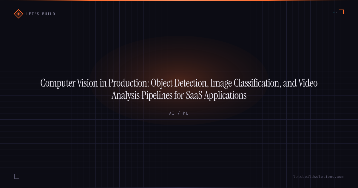 Computer Vision in Production: Object Detection, Image Classification, and Video Analysis Pipelines for SaaS Applications