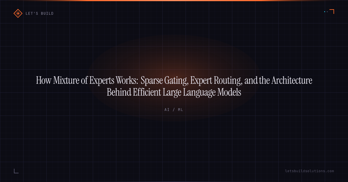 How Mixture of Experts Works: Sparse Gating, Expert Routing, and the Architecture Behind Efficient Large Language Models
