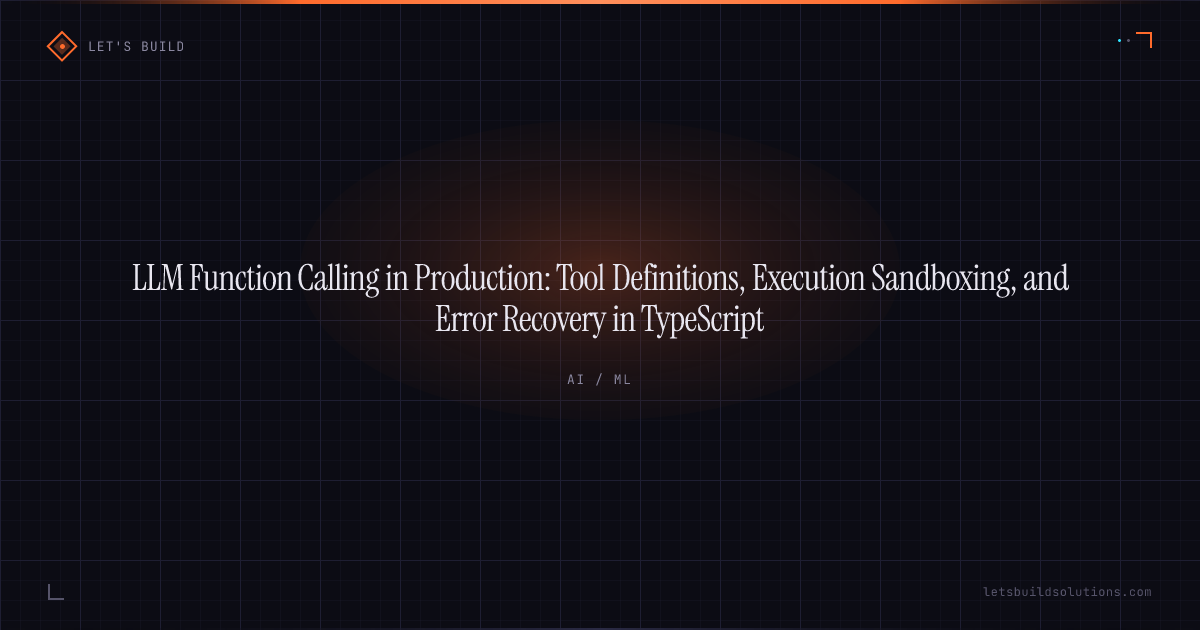 LLM Function Calling in Production: Tool Definitions, Execution Sandboxing, and Error Recovery in TypeScript