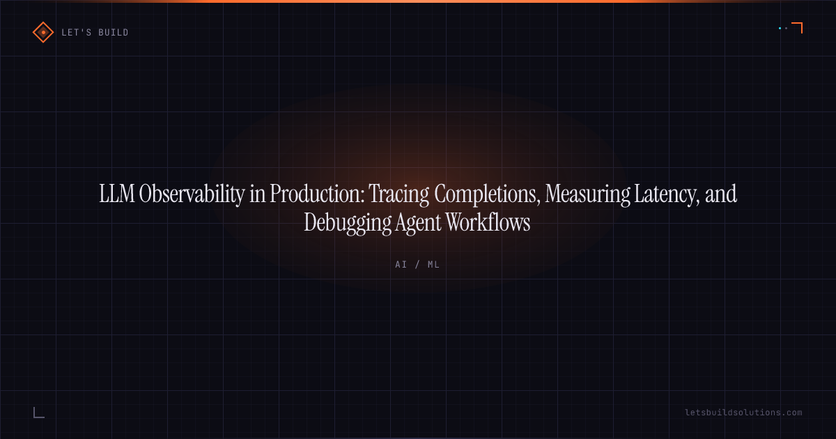 LLM Observability in Production: Tracing Completions, Measuring Latency, and Debugging Agent Workflows
