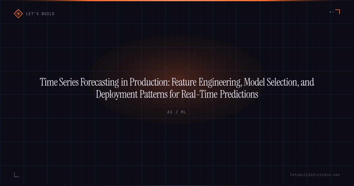 Time Series Forecasting in Production: Feature Engineering, Model Selection, and Deployment Patterns for Real-Time Predictions
