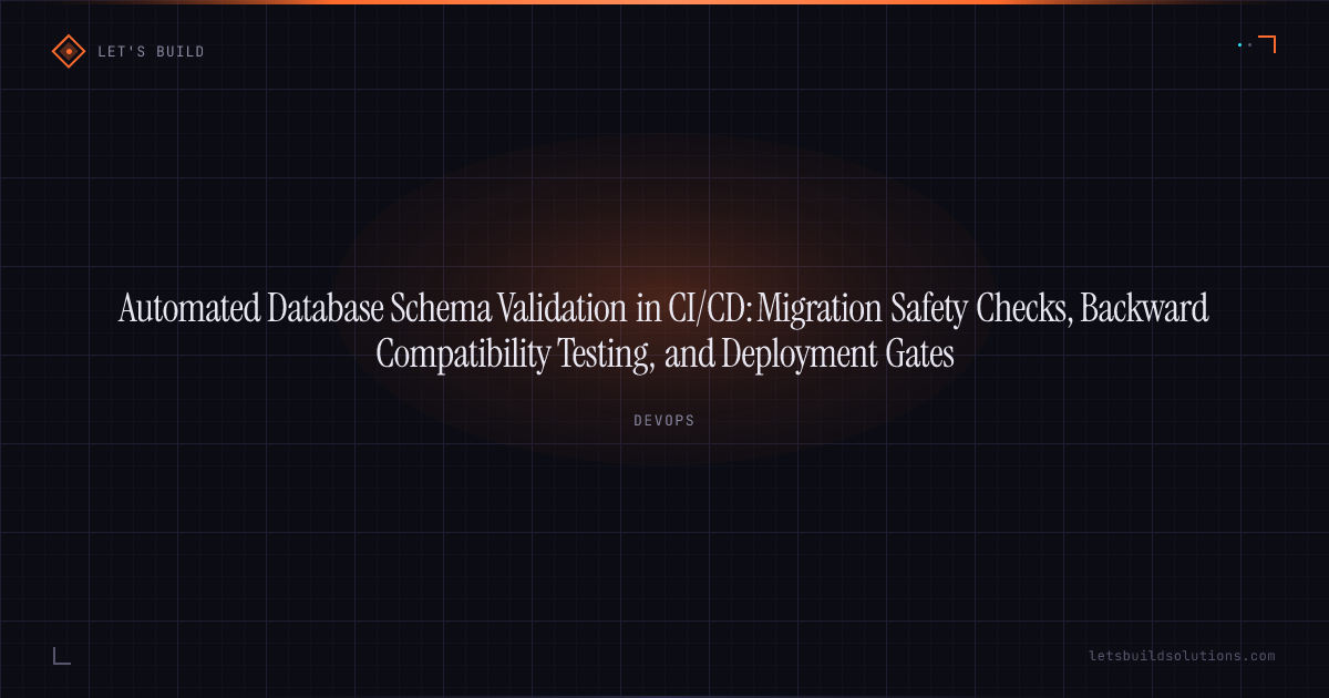 Automated Database Schema Validation in CI/CD: Migration Safety Checks, Backward Compatibility Testing, and Deployment Gates