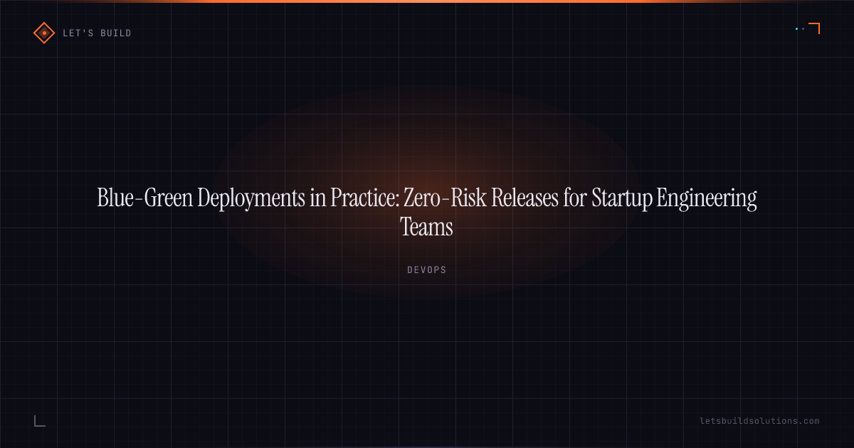 Blue-Green Deployments in Practice: Zero-Risk Releases for Startup Engineering Teams