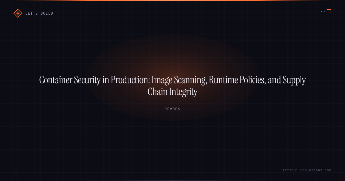 Container Security in Production: Image Scanning, Runtime Policies, and Supply Chain Integrity