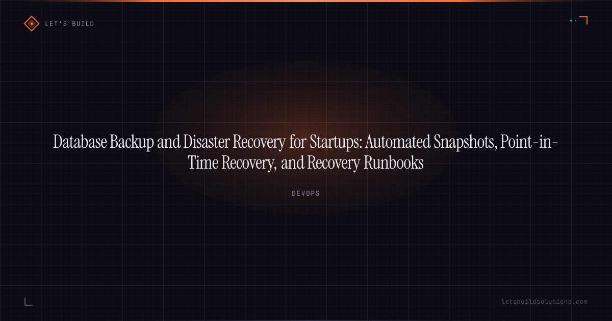 Database Backup and Disaster Recovery for Startups: Automated Snapshots, Point-in-Time Recovery, and Recovery Runbooks