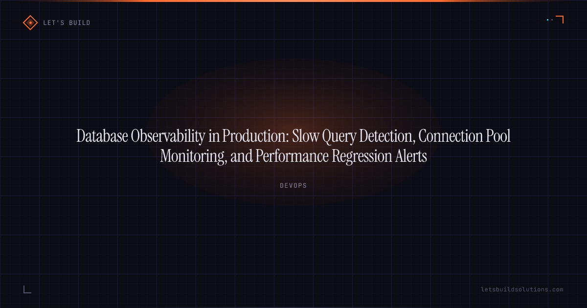 Database Observability in Production: Slow Query Detection, Connection Pool Monitoring, and Performance Regression Alerts