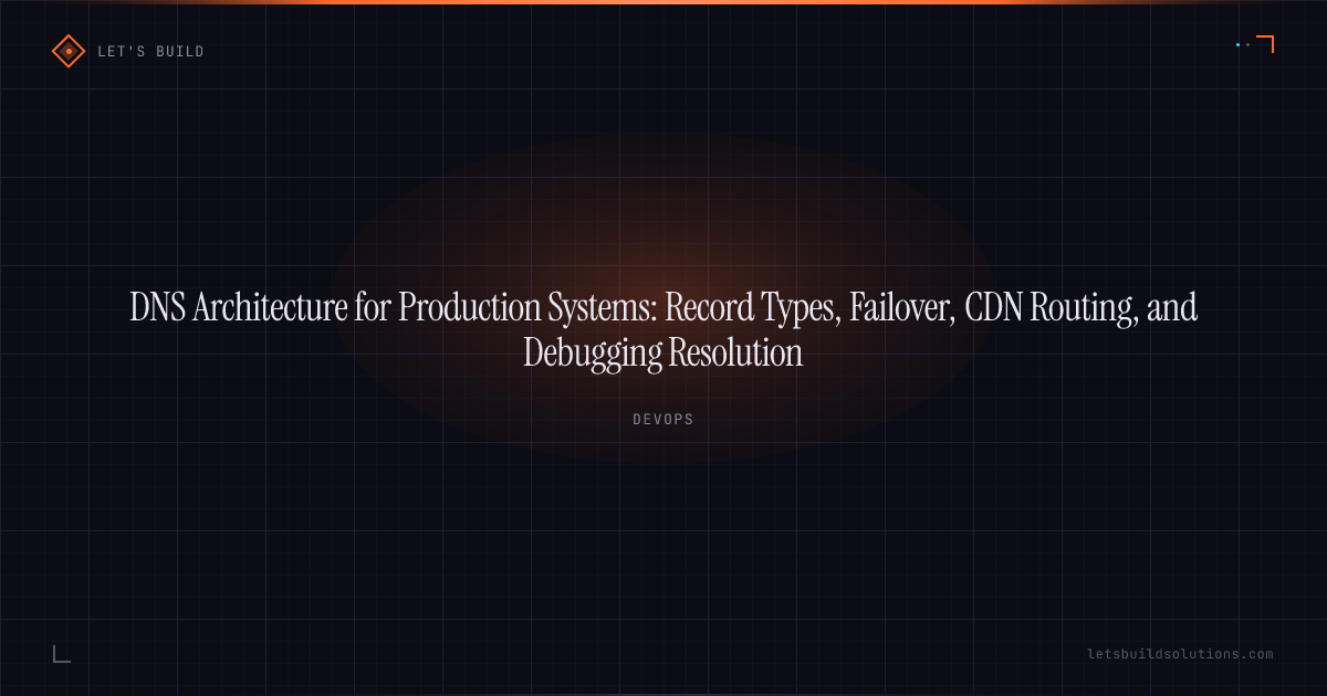 DNS Architecture for Production Systems: Record Types, Failover, CDN Routing, and Debugging Resolution