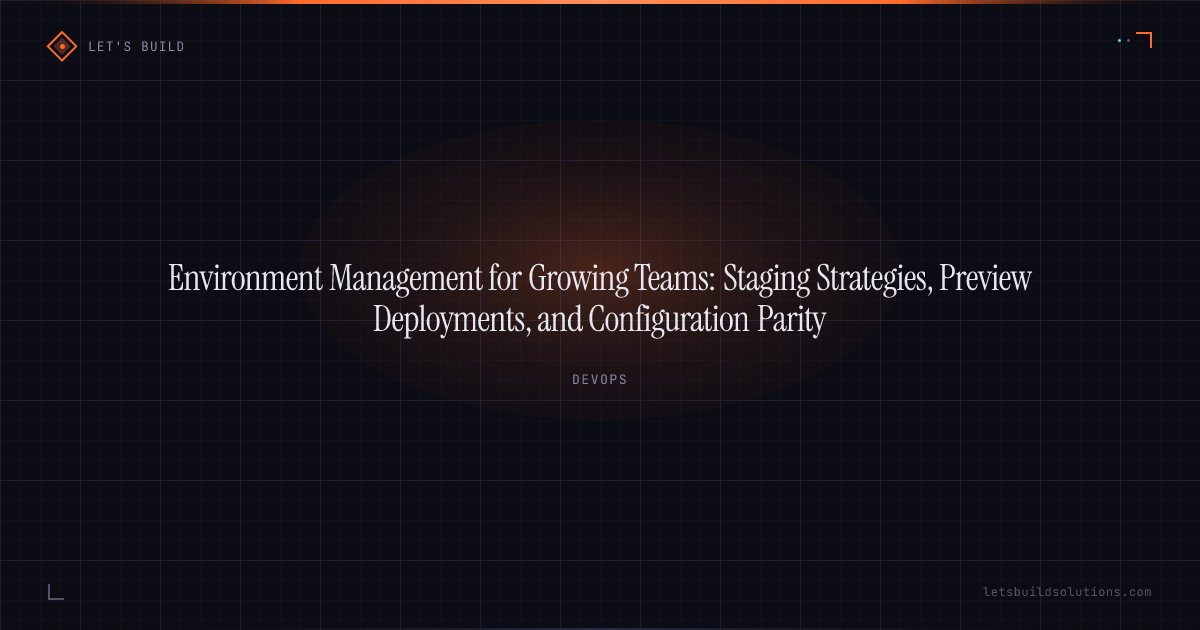 Environment Management for Growing Teams: Staging Strategies, Preview Deployments, and Configuration Parity