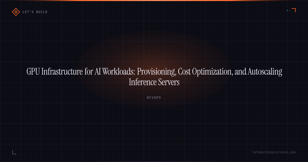 GPU Infrastructure for AI Workloads: Provisioning, Cost Optimization, and Autoscaling Inference Servers