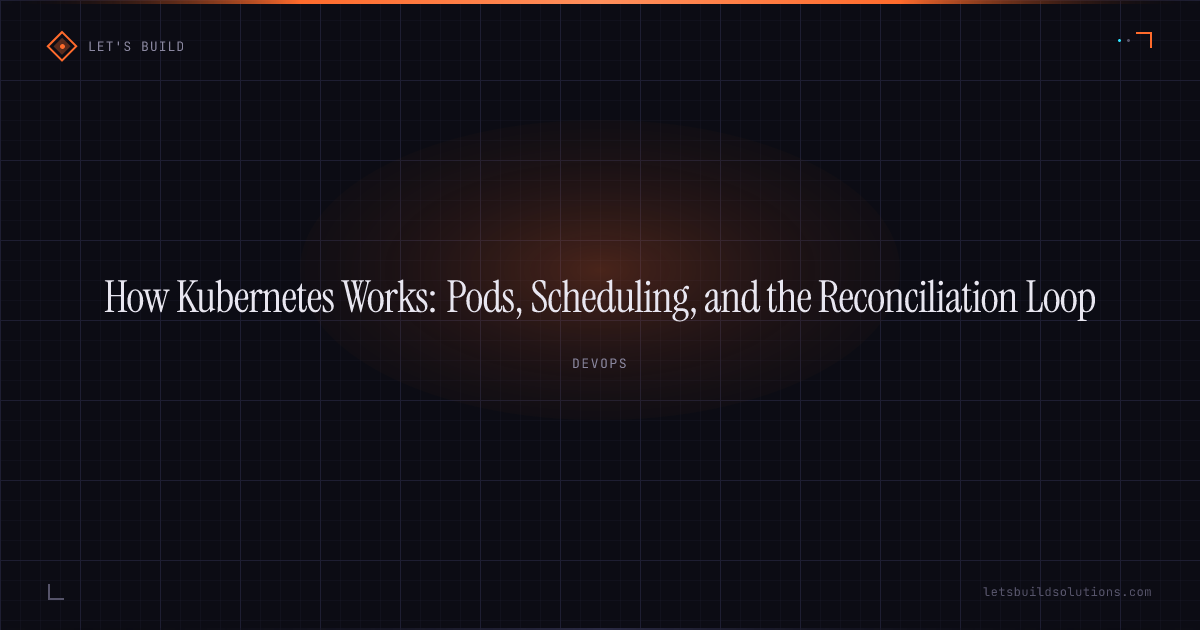 How Kubernetes Works: Pods, Scheduling, and the Reconciliation Loop