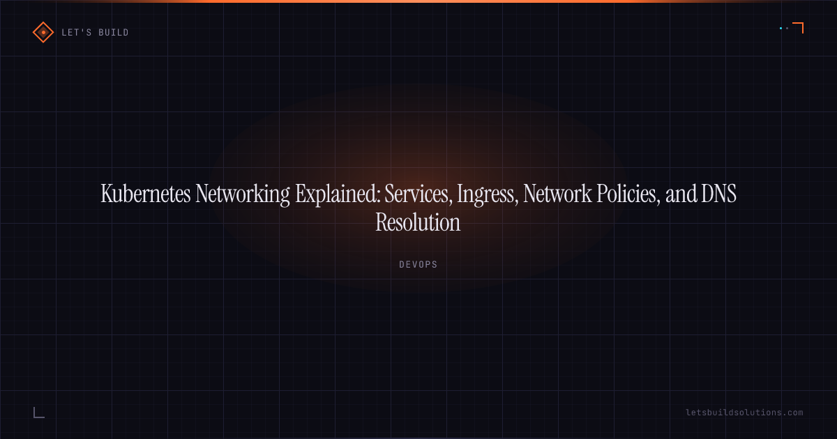 Kubernetes Networking Explained: Services, Ingress, Network Policies, and DNS Resolution
