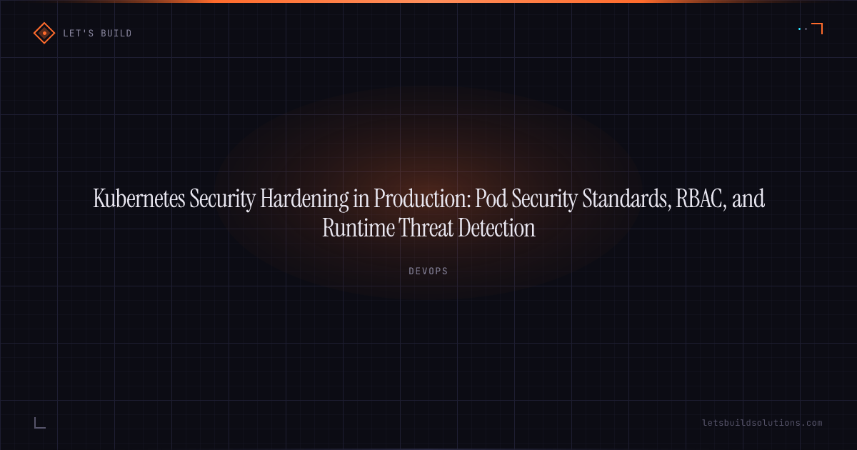 Kubernetes Security Hardening in Production: Pod Security Standards, RBAC, and Runtime Threat Detection