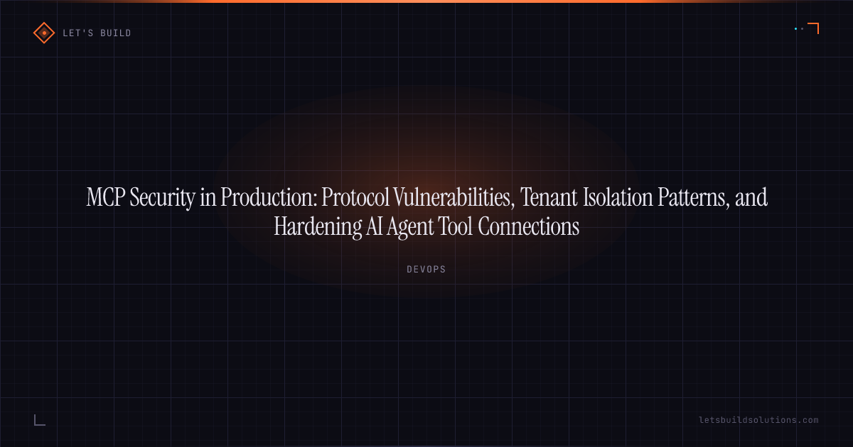 MCP Security in Production: Protocol Vulnerabilities, Tenant Isolation Patterns, and Hardening AI Agent Tool Connections