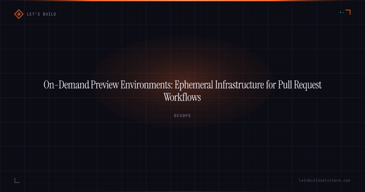 On-Demand Preview Environments: Ephemeral Infrastructure for Pull Request Workflows