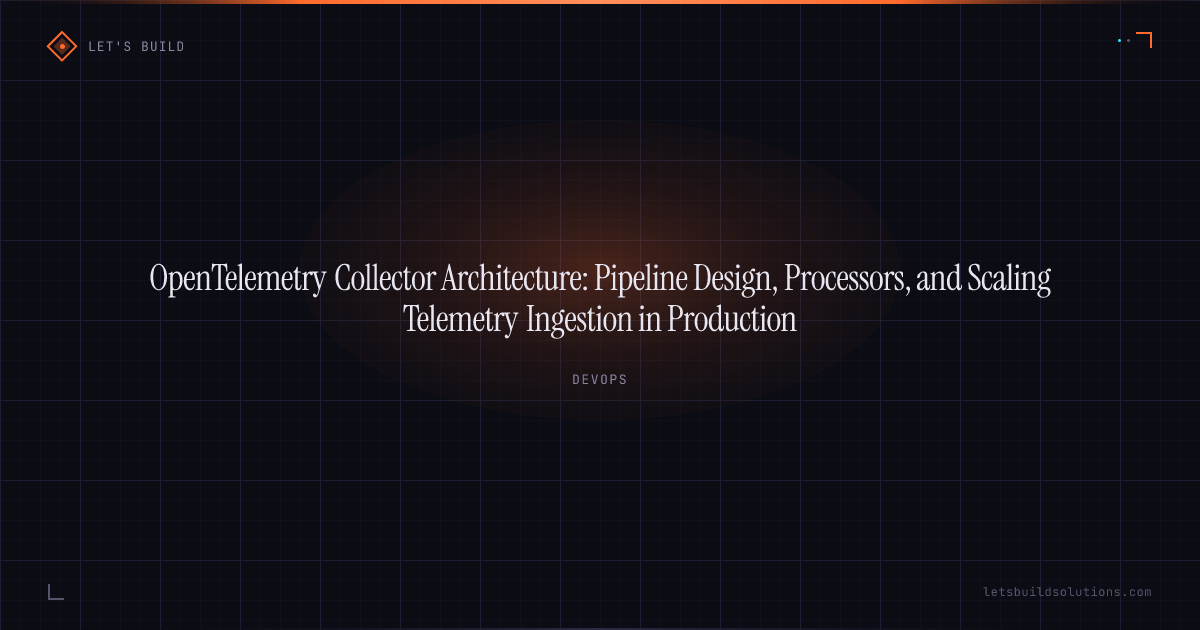 OpenTelemetry Collector Architecture: Pipeline Design, Processors, and Scaling Telemetry Ingestion in Production