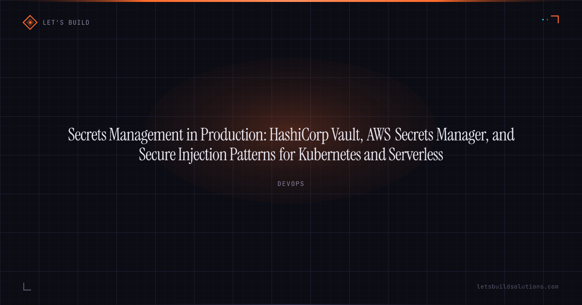 Secrets Management in Production: HashiCorp Vault, AWS Secrets Manager, and Secure Injection Patterns for Kubernetes and Serverless