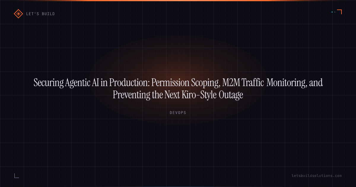 Securing Agentic AI in Production: Permission Scoping, M2M Traffic Monitoring, and Preventing the Next Kiro-Style Outage