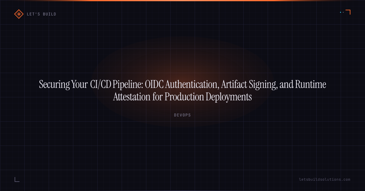 Securing Your CI/CD Pipeline: OIDC Authentication, Artifact Signing, and Runtime Attestation for Production Deployments
