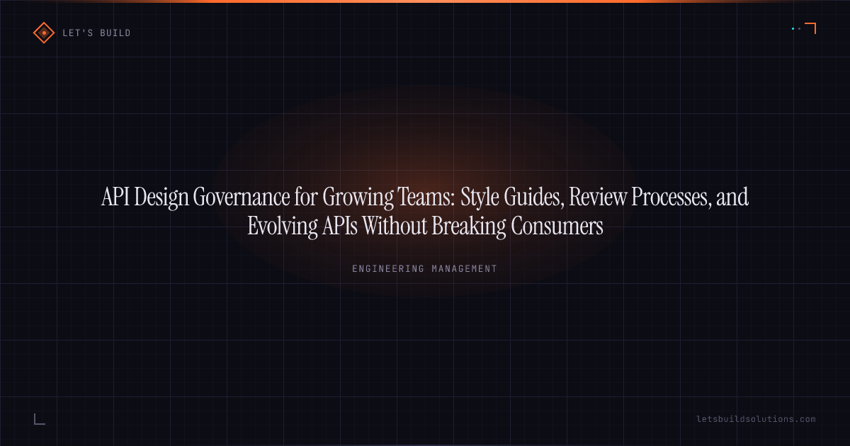 API Design Governance for Growing Teams: Style Guides, Review Processes, and Evolving APIs Without Breaking Consumers