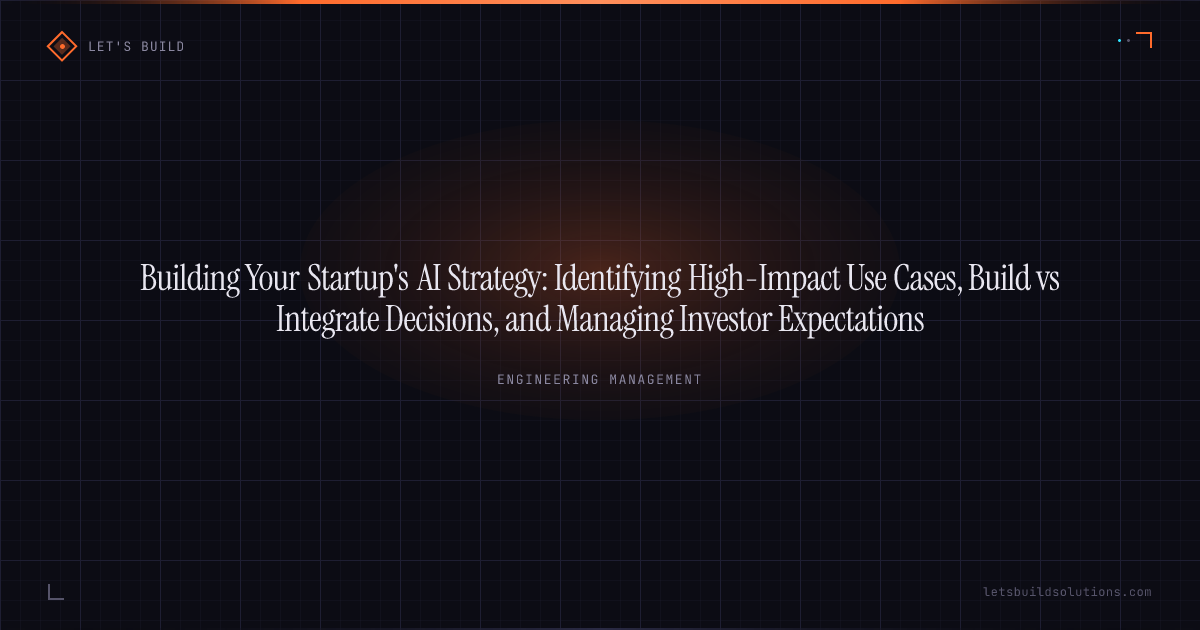Building Your Startup's AI Strategy: Identifying High-Impact Use Cases, Build vs Integrate Decisions, and Managing Investor Expectations