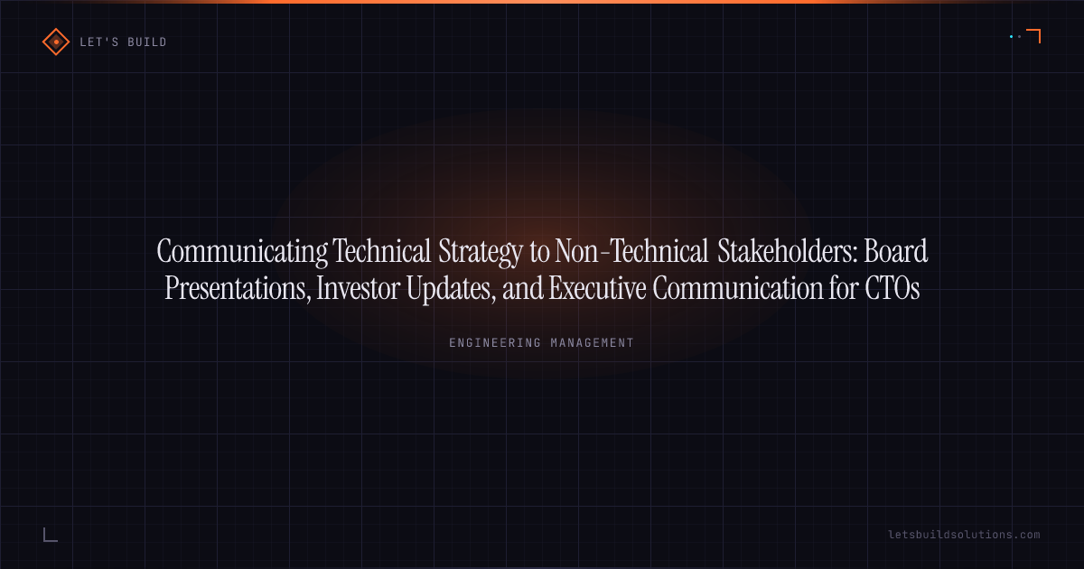 Communicating Technical Strategy to Non-Technical Stakeholders: Board Presentations, Investor Updates, and Executive Communication for CTOs