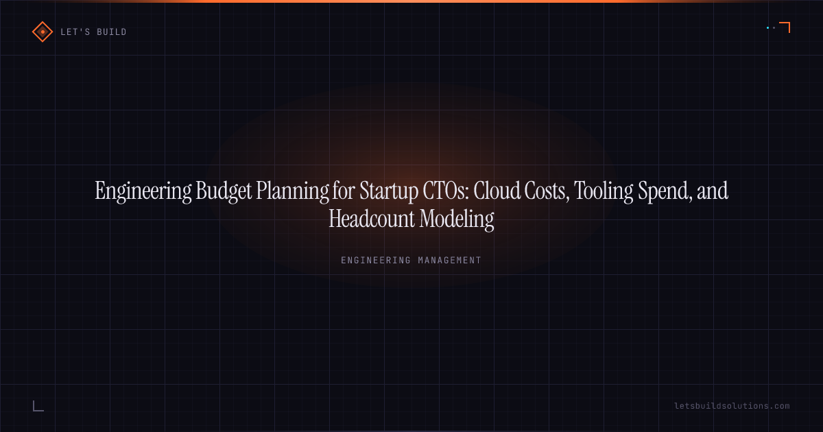 Engineering Budget Planning for Startup CTOs: Cloud Costs, Tooling Spend, and Headcount Modeling