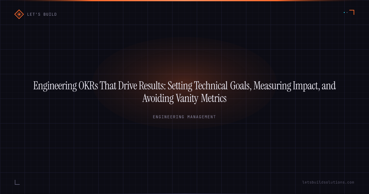 Engineering OKRs That Drive Results: Setting Technical Goals, Measuring Impact, and Avoiding Vanity Metrics