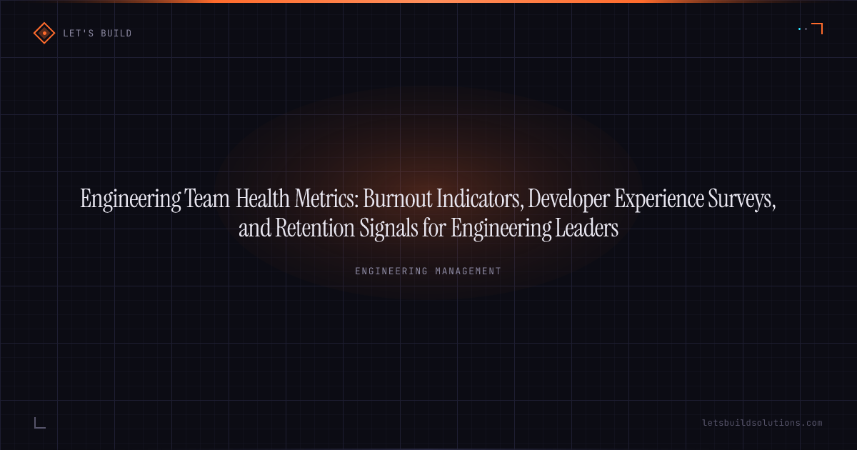 Engineering Team Health Metrics: Burnout Indicators, Developer Experience Surveys, and Retention Signals for Engineering Leaders