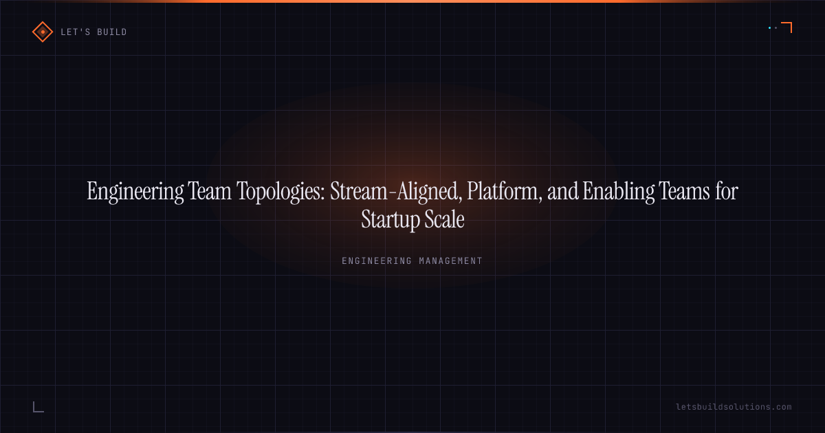 Engineering Team Topologies: Stream-Aligned, Platform, and Enabling Teams for Startup Scale