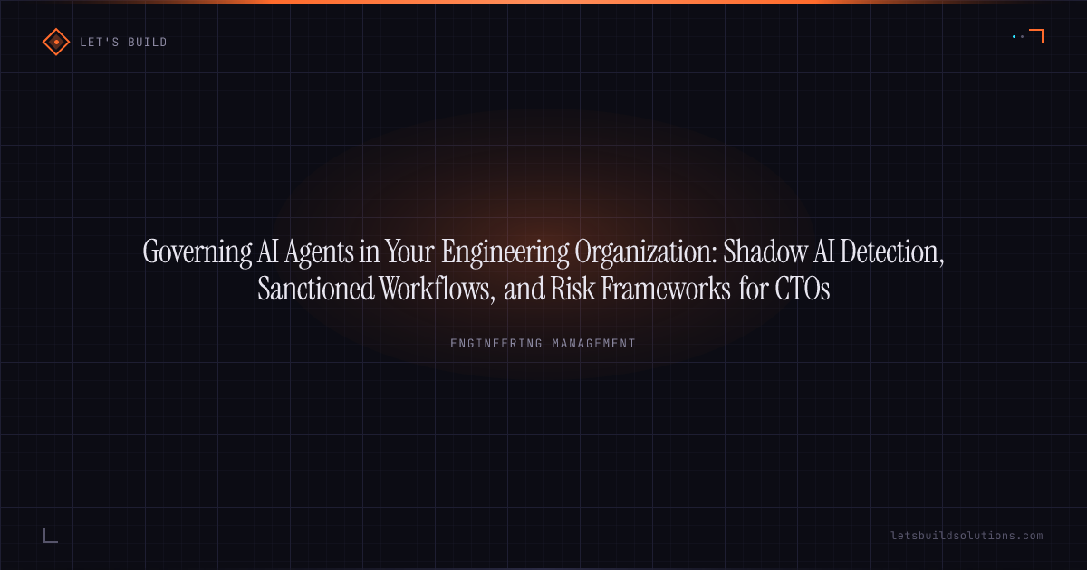 Governing AI Agents in Your Engineering Organization: Shadow AI Detection, Sanctioned Workflows, and Risk Frameworks for CTOs