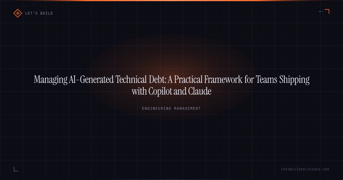 Managing AI-Generated Technical Debt: A Practical Framework for Teams Shipping with Copilot and Claude