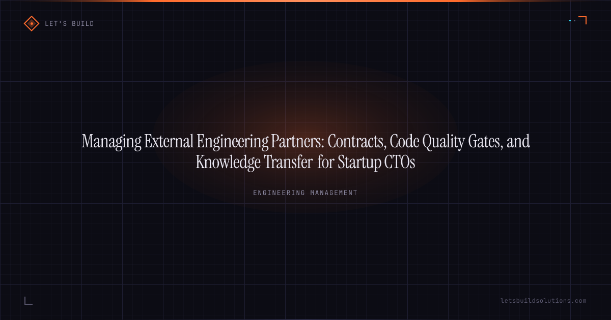 Managing External Engineering Partners: Contracts, Code Quality Gates, and Knowledge Transfer for Startup CTOs