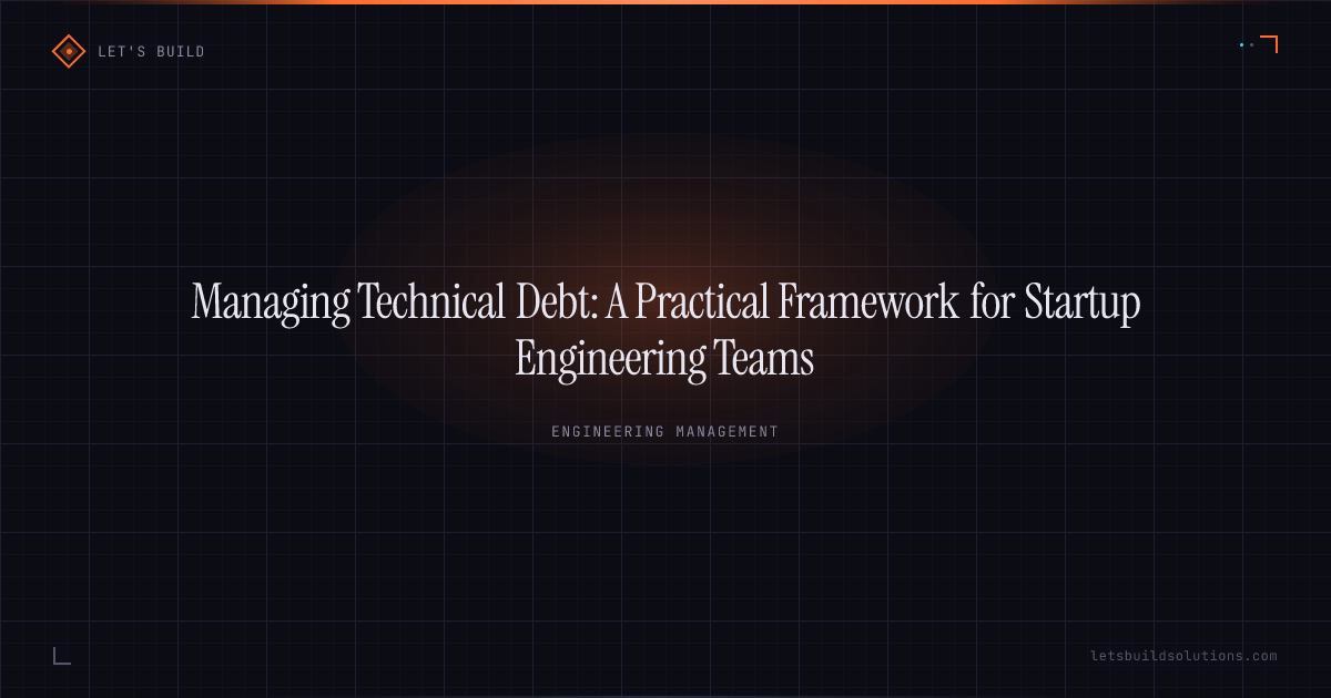 Managing Technical Debt: A Practical Framework for Startup Engineering Teams