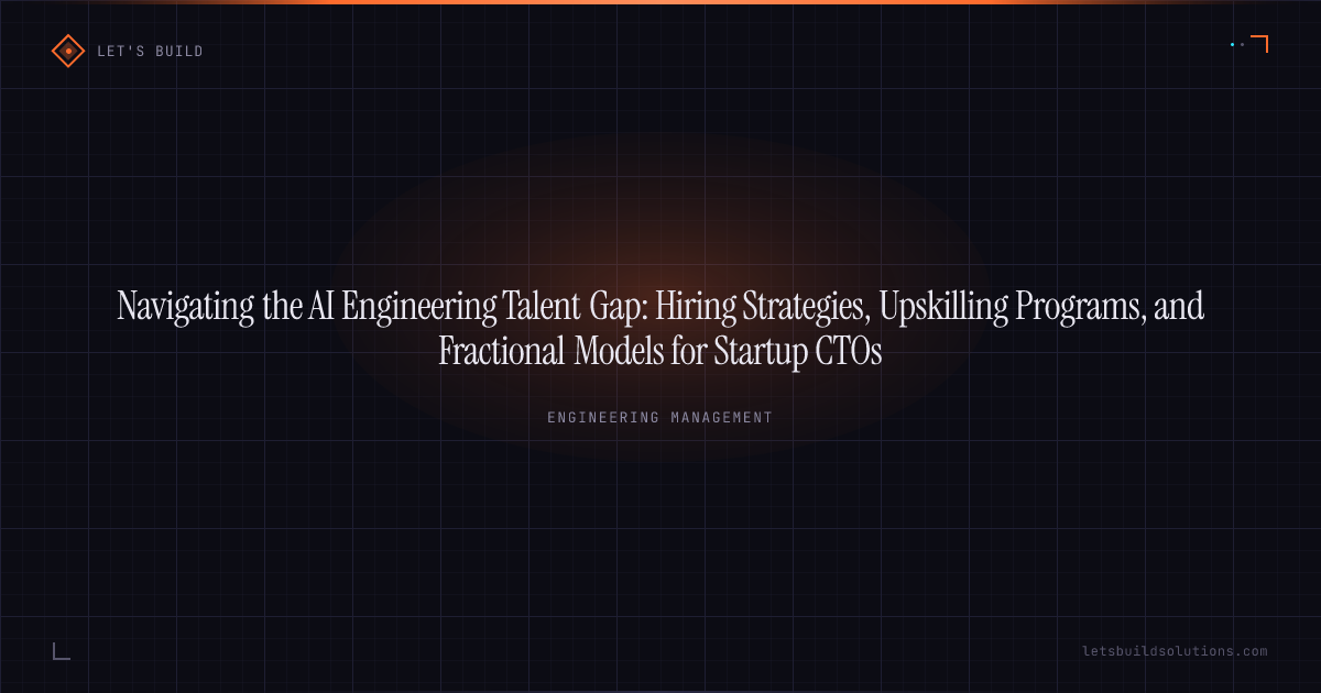 Navigating the AI Engineering Talent Gap: Hiring Strategies, Upskilling Programs, and Fractional Models for Startup CTOs