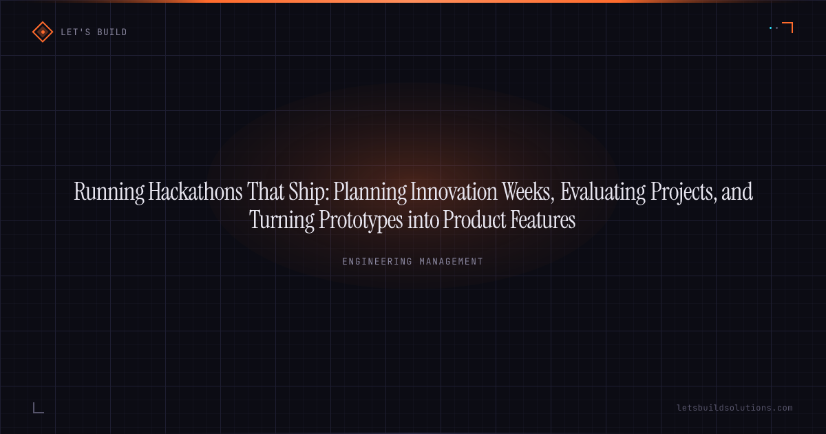 Running Hackathons That Ship: Planning Innovation Weeks, Evaluating Projects, and Turning Prototypes into Product Features