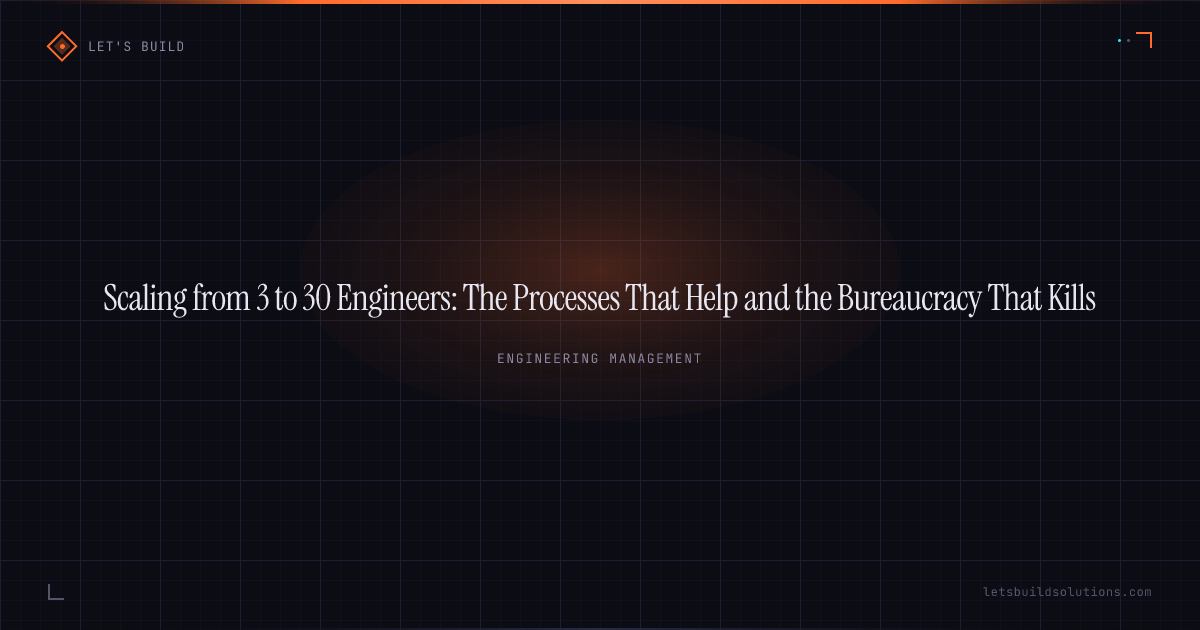Scaling from 3 to 30 Engineers: The Processes That Help and the Bureaucracy That Kills