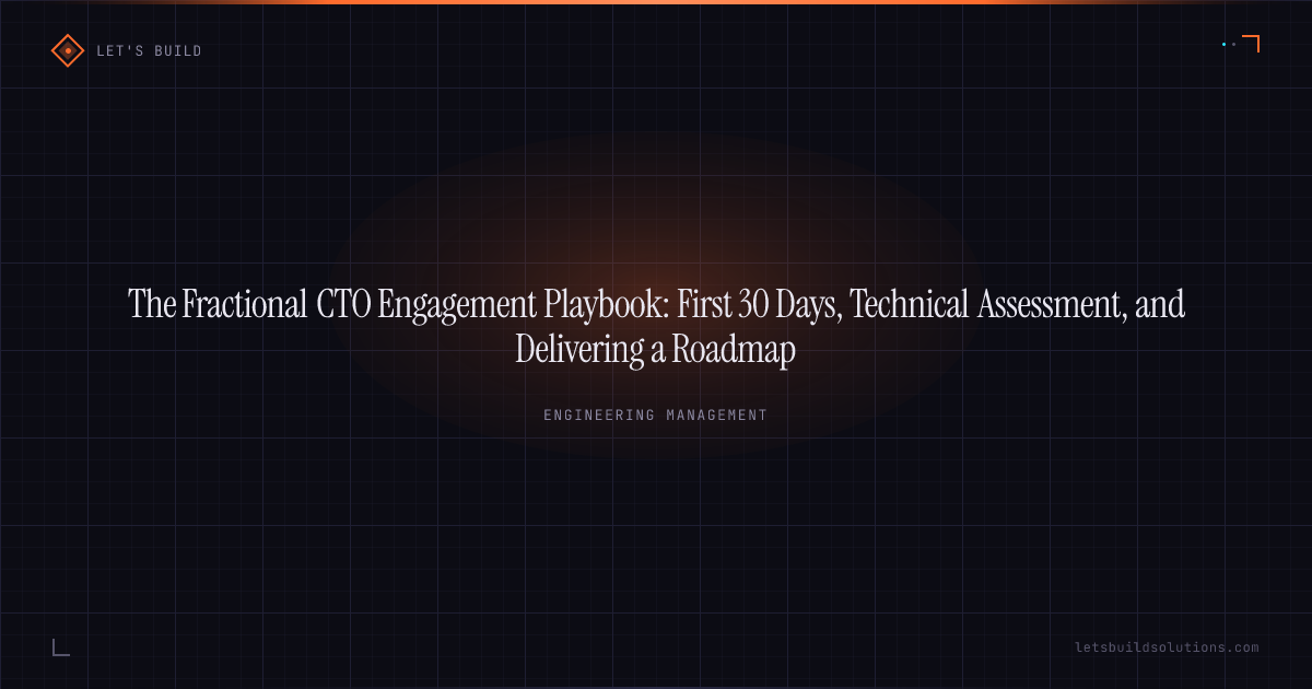 The Fractional CTO Engagement Playbook: First 30 Days, Technical Assessment, and Delivering a Roadmap