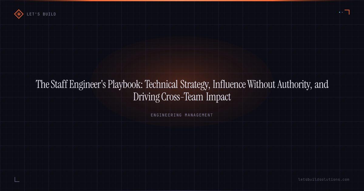 The Staff Engineer's Playbook: Technical Strategy, Influence Without Authority, and Driving Cross-Team Impact