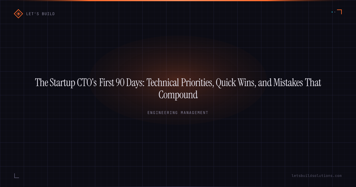 The Startup CTO's First 90 Days: Technical Priorities, Quick Wins, and Mistakes That Compound