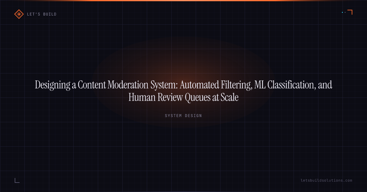Designing a Content Moderation System: Automated Filtering, ML Classification, and Human Review Queues at Scale
